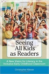Seeing All Kids as Readers: A New Vision for Literacy in the Inclusive Early Childhood Classroom