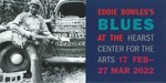 Eddie Bowles's Blues at the Hearst Center for the Arts 17 Feb-27 Mar 2022 [postcard]