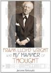 Frank Lloyd Wright and His Manner of Thought by Jerome Klinkowitz