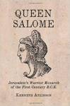 Queen Salome: Jerusalem's Warrior Monarch of the First Century B.C.E. by Kenneth Atkinson