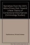 Narratives from the 1971 Attica Prison Riot: Toward a New Theory of Correctional Disturbances by Richard Andrew Featherstone