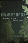 How We See the Sky: A Naked-Eye Tour of Day & Night by Thomas A. Hockey
