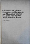 Organizational Change, Environmental Uncertainty, and Managerial Control in a Large Post-Reform American Prison System by Joe Gorton