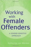 Working with Female Offenders: A Gender Sensitive Approach by Katherine S. Van Wormer