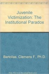 Juvenile Victimization: The Institutional Paradox by Clemens Bartollas, Stuart J. Miller, and Simon Dinitz