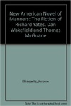 The New American Novel of Manners: The Fiction of Richard Yates, Dan Wakefield, and Thomas McGuane﻿