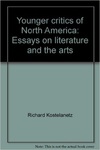 Younger Critics of North America: Essays on Literature and the Arts