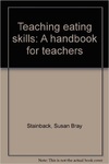 Teaching Eating Skills: A Handbook for Teachers by Susan Stainback and Harriet Healy