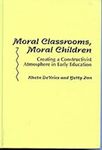 Moral Classrooms, Moral Children: Creating a Constructivist Atmosphere in Early Education by Betty Zan and Rheta DeVries