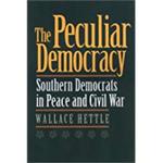 The Peculiar Democracy: Southern Democrats in Peace and Civil War by Wallace Hettle