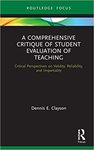 A Comprehensive Critique of Student Evaluation of Teaching: Critical Perspectives on Validity, Reliability, and Impartiality by Dennis Clayson