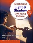 Investigating Light and Shadow With Young Children (Ages 3–8) by Beth Dykstra Van Meeteren