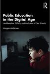 Public Education in the Digital Age: Neoliberalism, Edtech, and the Future of Our Schools by Morgan Anderson