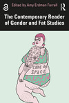 The Contemporary Reader of Gender and Fat Studies by Amy Erdman Farrell and Susan E. Hill