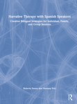 Narrative Therapy with Spanish Speakers: Creative Bilingual Strategies for Individual, Family, and Group Sessions by Roberto Swazo