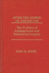 After the Demise of Empiricism : the Problem of Judging Social and Education Inquiry by John K. Smith