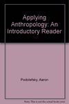 Applying Anthropology : an Introductory Reader by Aaron Podolefsky and Peter J. Brown