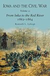 Iowa and the Civil War, Volume 2: From Iuka to the Red River, 1862-1864 by Kenneth Lyftogt and Hal Jespersen