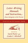 Letter-writing Manuals and Instruction From Antiquity to the Present : Historical and Bibliographic Studies by Carol Poster and Linda C. Mitchell