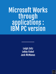 Microsoft Works Through Applications : IBM PC Version by Leigh Zeitz, LeRoy Finkel, and Jack McManus