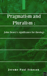 Pragmatism and Pluralism : John Dewey's Significance for Theology by Jerome Paul Soneson
