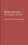 Salzburg Under Siege : U.S. Occupation, 1945-1955 by Donald Robert Whitnah and Florentine E. Whitnah