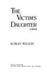 The Victim's Daughter : a Novel by Robley Wilson