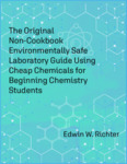 The Original Non-Cookbook Environmentally Safe Laboratory Guide Using Cheap Chemicals for Beginning Chemistry Students by Edwin W. Richter