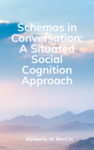 Schemas in Conversation: A Situated Social Cognition Approach by Kimberly M. MacLin