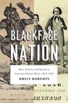 Blackface Nation: Race, Reform, and Identity in American Popular Music, 1812-1925 by Brian Roberts