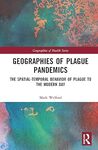 Geographies of Plague Pandemics: The Spatial-Temporal Behavior of Plague to the Modern Day by Mark R. Welford