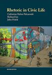 Rhetoric in Civic Life by Catherine Helen Palczewski, Richard Ice, and John Fritch