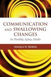 Communication and Swallowing Changes in Healthy Aging Adults by Angela N. Burda