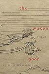 The Waxen Poor : Poems by Jeremy Schraffenberger