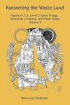 Ransoming the Waste Land: Papers on C.S. Lewis's Space Trilogy, Chronicles of Narnia, and Other Works Volume II by Janet Croft, Emily E. Auger, and Nancy-Lou Patterson