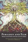 Perilous and Fair: Women in the Works and Life of J. R. R. Tolkien by Janet Croft and Leslie A. Donovan