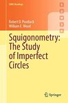 Squigonometry: The Study of Imperfect Circles by William Wood and Robert D. Poodiack