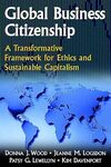 Global Business Citizenship: A Transformative Framework for Ethics and Sustainable Capitalism by Donna J. Wood, Jeanne M. Logsdon, Kim Davenport, and Patsy Lewellyn