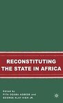 Reconstituting the State in Africa by Pita Ogaba Agbese and George Klay Kieh