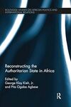 Reconstructing the Authoritarian State in Africa by Pita Ogaba Agbese and George Klay Kieh