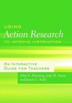 Using Action Research to Improve Instruction: An Interactive Guide for Teachers by John E. Henning, Jody M. Stone, and James L. Kelly