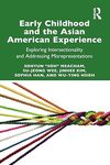 Early Childhood and the Asian American Experience: Exploring Intersectionality and Addressing Misrepresentations by Wi Ying Hsieh, Sohyun Meacham, Su Jeong Wee, Jinhee Kim, and Sophia Han