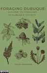 Foraging Dubuque: A Guide to Foraging in Dubuque County by Hailey Wedewer