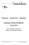 Cello = Sound + Image; Craig Hultgren, cellist: Solo Music From the Iowa Composers Forum by University of Northern Iowa. School of Music.